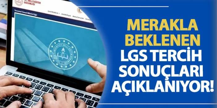 Merakla beklenen LGS tercih sonuçları açıklanıyor!