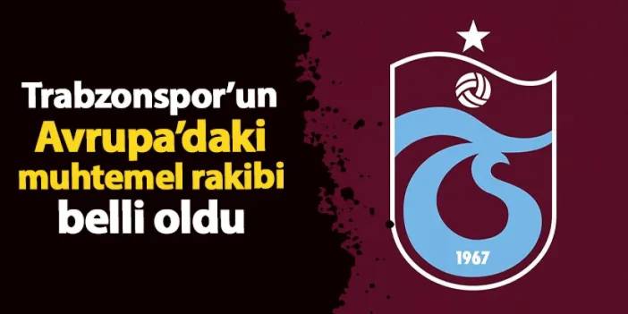 Trabzonspor'un Avrupa'daki muhtemel rakibi belli oldu: Trabzonspor'un rakibi kim oldu?