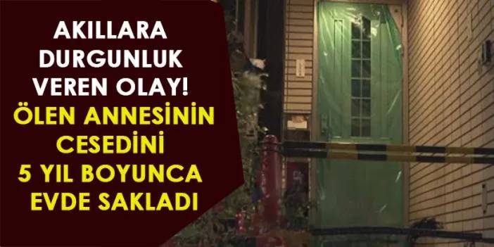 Akıllara durgunluk veren olay! Ölen annesinin cesedini 5 yıl boyunca evde sakladı