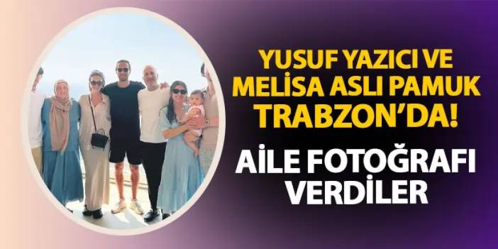 Yusuf Yazıcı ve Melisa Aslı Pamuk Trabzon'da