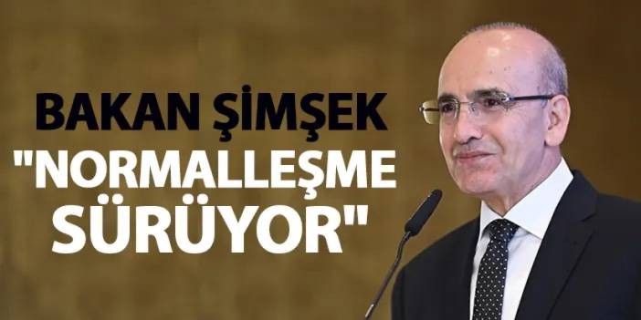 Bakan Şimşek: "Normalleşme sürüyor"