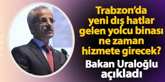 Trabzon Havalimanı'nda yeni dış hatlar gelen yolcu binası ne zaman hizmete girecek? Bakan Uraloğlu açıkladı