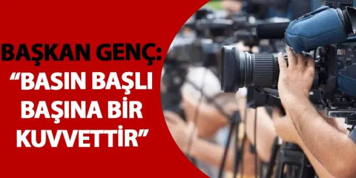 Başkan Genç: “Basın başlı başına bir kuvvettir”