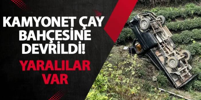 Rize’de kamyonet çay bahçesine devrildi! 3 kişi yaralandı