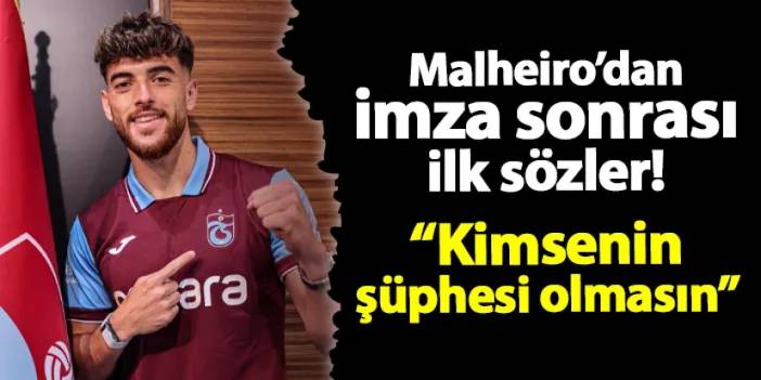 Trabzonspor'da Malheiro imzayı attı! İşte ilk sözleri: "Kimsenin şüphesi olmasın"