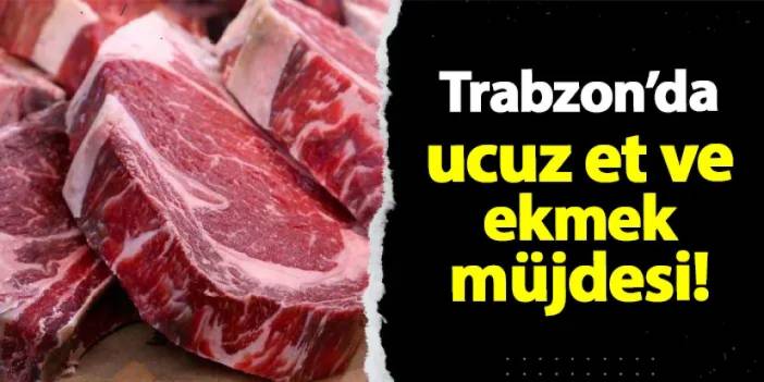 Trabzon'da Başkan Genç'ten ucuz et ve ekmek müjdesi!