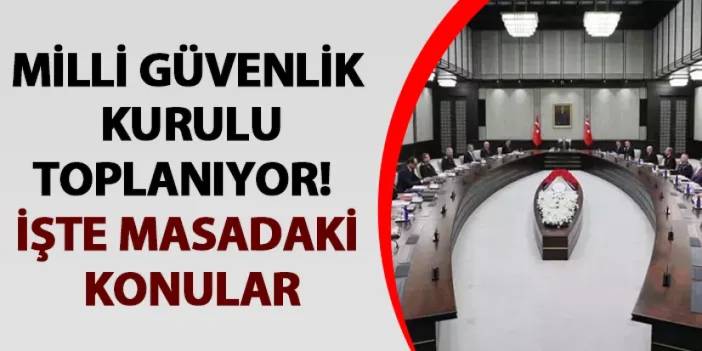 MGK toplanıyor! İşte masadaki konular