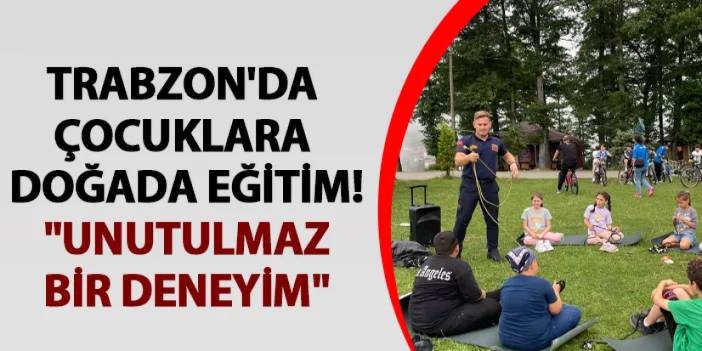 Trabzon'da çocuklara doğada eğitim! "Unutulmaz bir deneyim"