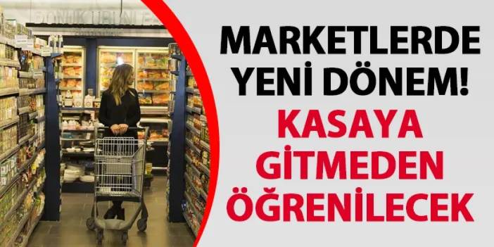 Zincir marketlerde yeni dönem! Kasaya gitmeden öğrenilecek