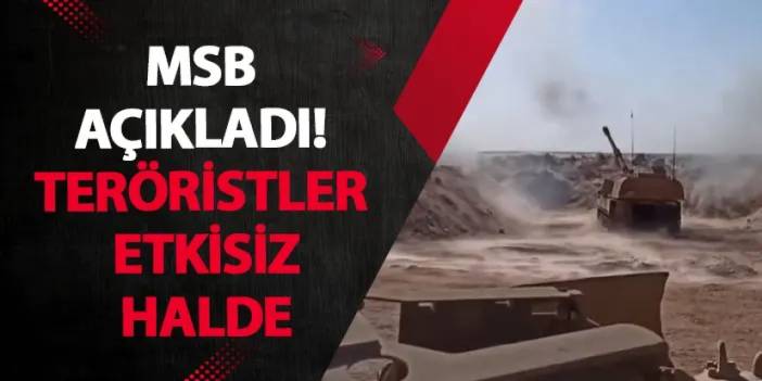 MSB açıkladı! Teröristler etkisiz halde