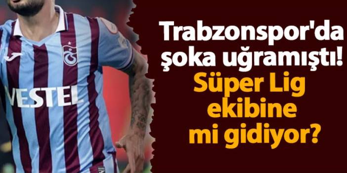 Trabzonspor'da şoka uğramıştı! Süper Lig ekibine mi gidiyor?