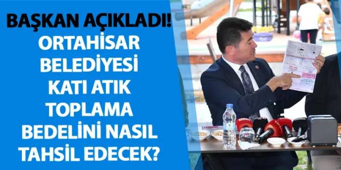 Başkan açıkladı! Ortahisar Belediyesi katı atık toplama bedelini nasıl tahsil edecek?