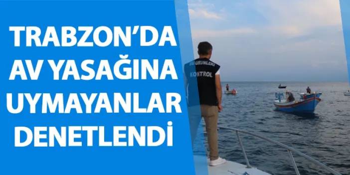 Trabzon’da av yasağına uymayanlar denetlendi