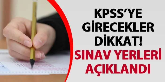 KPSS’ye girecekler dikkat! Sınav yerleri açıklandı