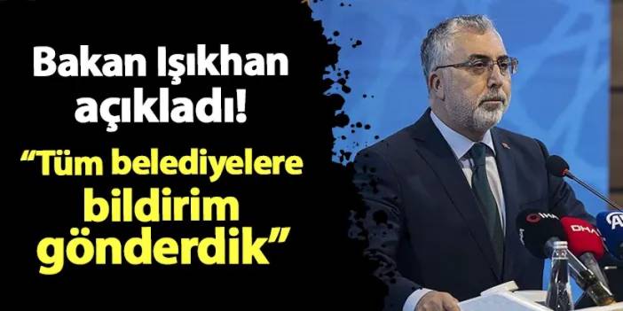 Bakan Işıkhan açıkladı! "Tüm belediyelere bildirim gönderildi"