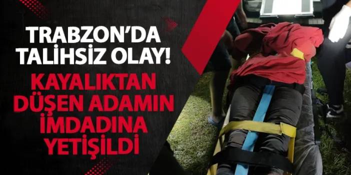 Trabzon’da talihsiz olay! Kayalıktan düşen adamın imdadına yetişildi