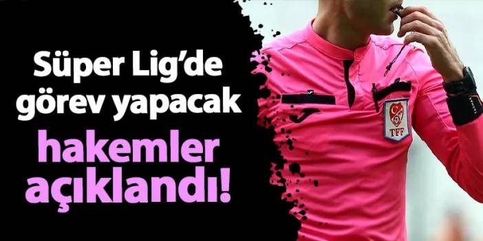 Süper Lig'de görev yapacak hakemler açıklandı