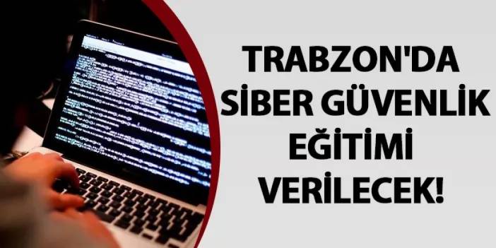 Trabzon'da Siber Güvenlik Eğitimi verilecek!