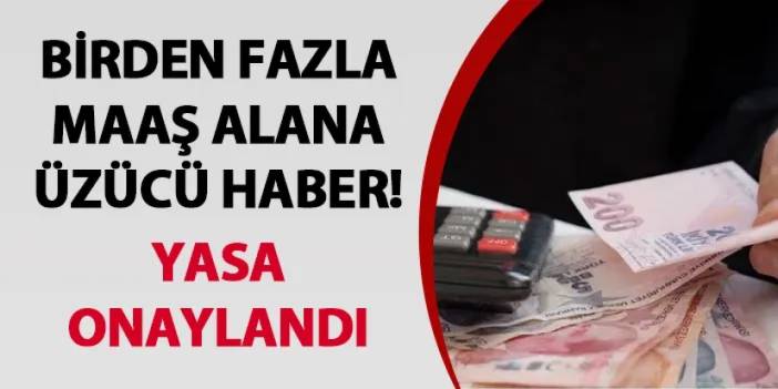 Birden fazla maaş alana üzücü haber! Yasa onaylandı