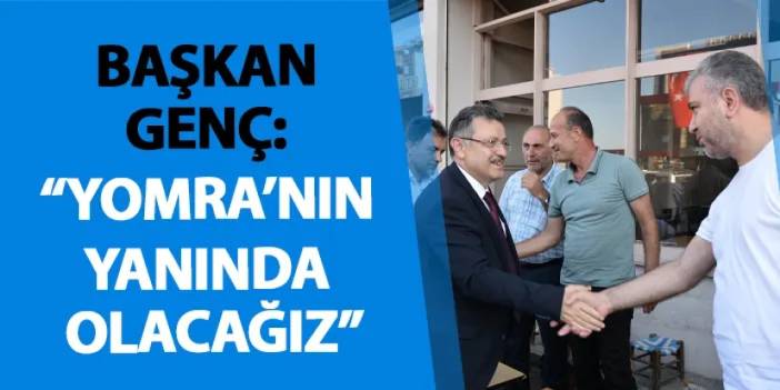 Başkan Genç: “Yomra’nın yanında olacağız”