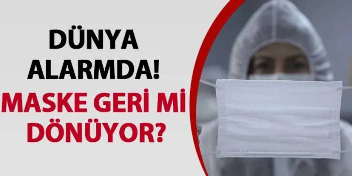 Dünya alarmda! Maske geri mi dönüyor?