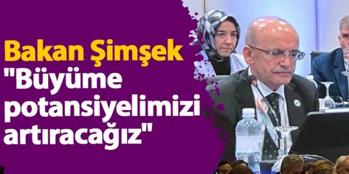 Bakan Şimşek: "Büyüme potansiyelimizi artıracağız"