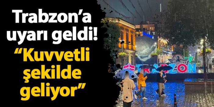 Trabzon ve Doğu Karadeniz illerine uyarı! Kuvvetli şekilde geliyor