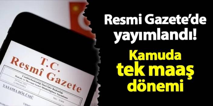 Resmi Gazete'de yayımlandı! Kamuda tek maaş dönemi