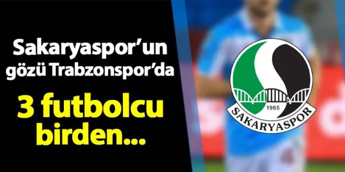 Sakaryaspor'un gözü Trabzonspor'da! 3 isim birden...