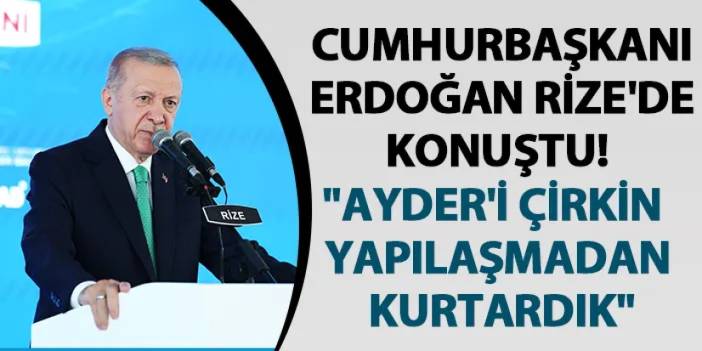 Cumhurbaşkanı Erdoğan Rize'de konuştu! "Ayder'i çirkin yapılaşmadan kurtardık"