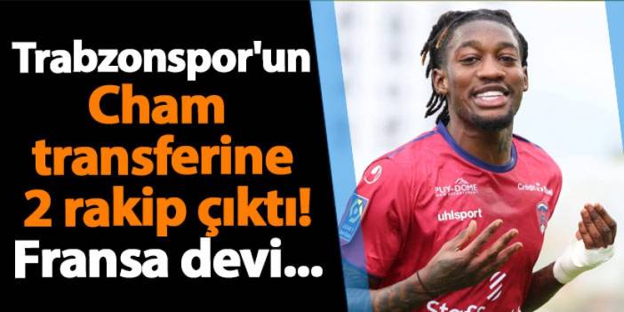 Trabzonspor'un Cham transferine 2 rakip çıktı! Fransa devi...