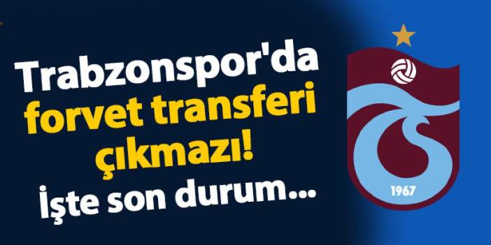 Trabzonspor'da forvet transferi çıkmazı