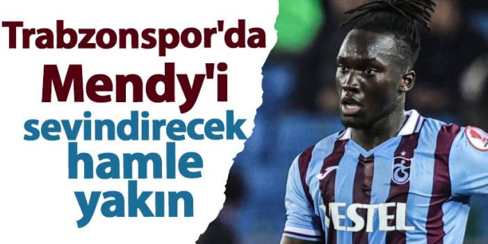 Trabzonspor'da Mendy'i sevindirecek hamle yakın