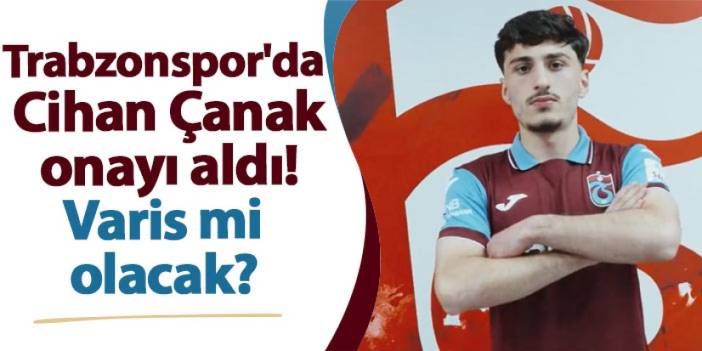 Trabzonspor'da Cihan Çanak onayı aldı! Varis mi olacak?