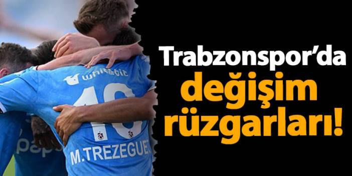 Trabzonspor'da değişim rüzgarları!