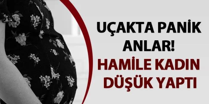 Uçakta panik anlar! Hamile kadın düşük yaptı