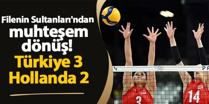 Filenin Sultanları'ndan muhteşem dönüş!  Türkiye 3 - 2 Hollanda