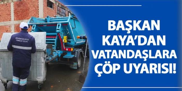 Başkan Kaya’dan vatandaşlara çöp uyarısı