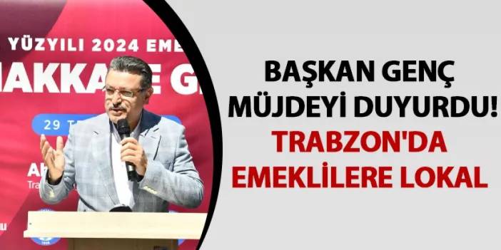 Başkan Genç müjdeyi duyurdu! Trabzon'da emeklilere lokal