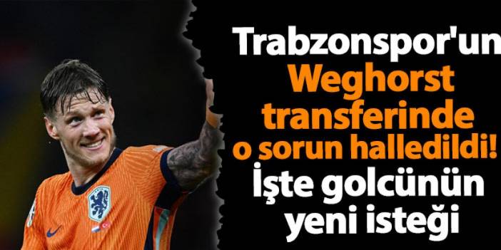 Trabzonspor'un Weghorst transferinde ilk sorun halledildi! İşte golcünün yeni isteği