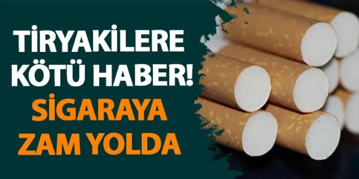 Tiryakilere kötü haber! Sigaraya zam yolda