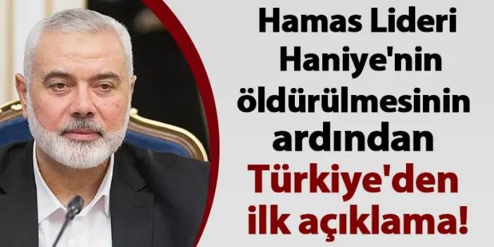 Hamas Lideri Haniye'nin öldürülmesinin ardından Türkiye'den ilk açıklama!