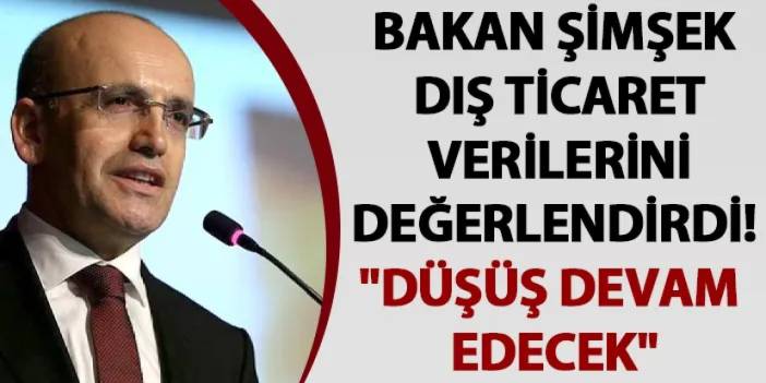 Bakan Şimşek dış ticaret verilerini değerlendirdi! "Düşüş devam edecek"