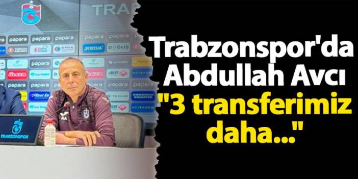 Trabzonspor'da Abdullah Avcı "3 transferimiz daha"