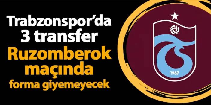 Trabzonspor'da 3 transfer Ruzomberok'a karşı yok