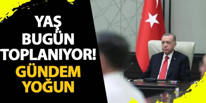 YAŞ bugün toplanıyor! Gündem yoğun