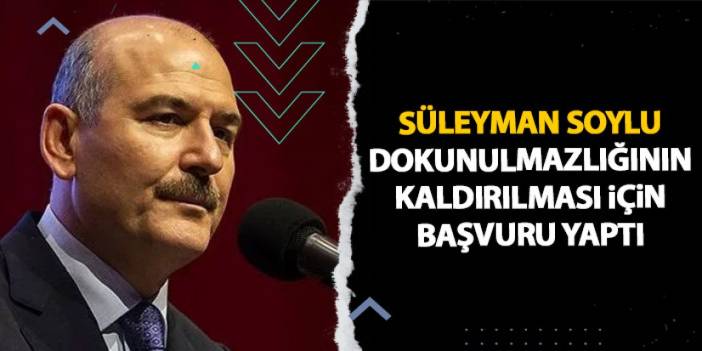 Süleyman Soylu dokunulmazlığın kaldırılması için başvuru yaptı