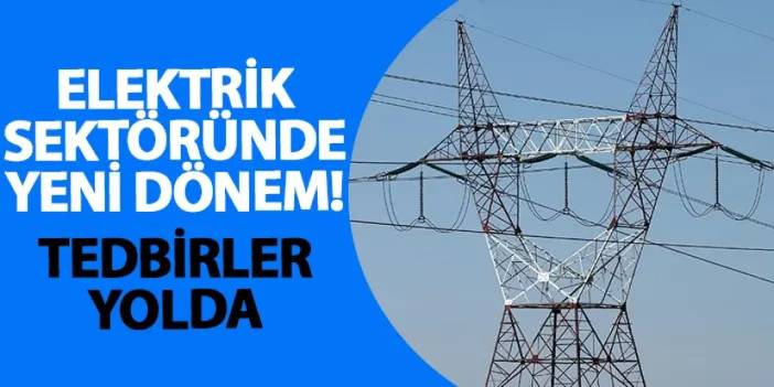 Elektrik sektöründe yeni dönem! Tedbirler yolda