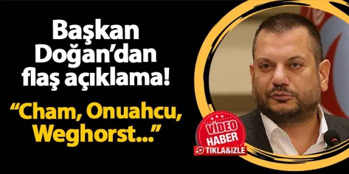 Başkan Doğan'dan flaş açıklama! "Onuachu, Cham ve Weghorst..."