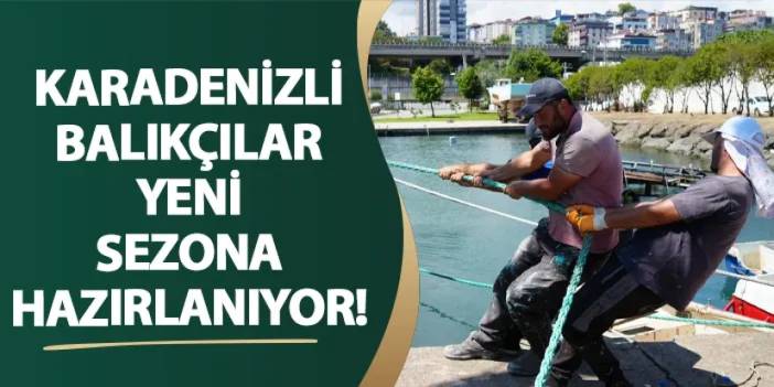 Karadenizli balıkçılar yeni sezona hazırlanıyor!